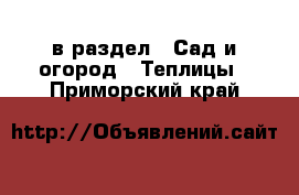  в раздел : Сад и огород » Теплицы . Приморский край